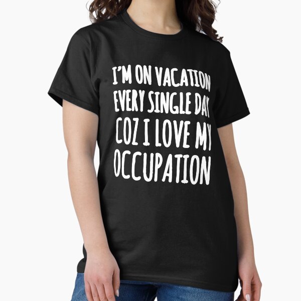 I'm on vacation Every single day coz I love my - Adult & Kids T-Shirts, Sweatshirts & Hoodies apparel design preview 1
