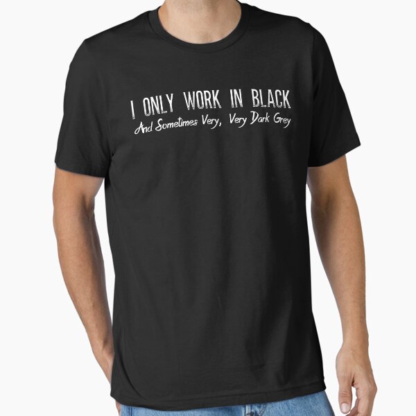 I Only Work In Black And Sometimes Very, Dark Grey - Adult & Kids T-Shirts, Sweatshirts & Hoodies apparel design preview 1