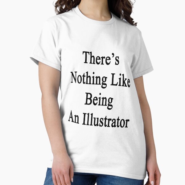 There's Nothing Like Being An Illustrator - Adult & Kids T-Shirts, Sweatshirts & Hoodies apparel design preview 1