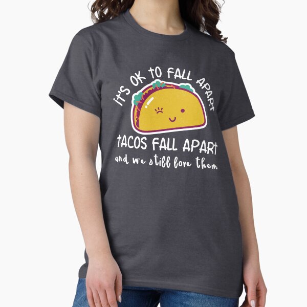 It's OK to fall apart. Tacos and we still love them - Adult & Kids T-Shirts, Sweatshirts & Hoodies apparel design preview 1