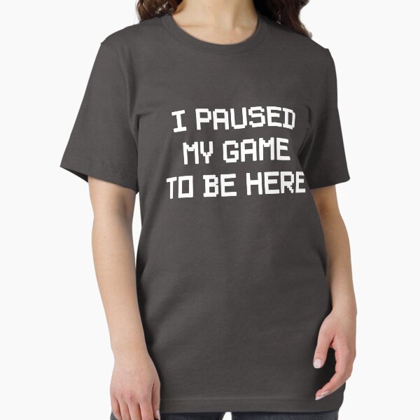 I Paused My Game To Be Here - Adult & Kids T-Shirts, Sweatshirts & Hoodies apparel design preview 1
