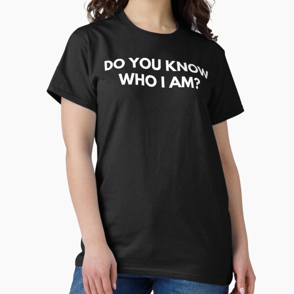 Do You Know Who I Am? Funny Sarcastic Statement - Adult & Kids T-Shirts, Sweatshirts & Hoodies apparel design preview 1