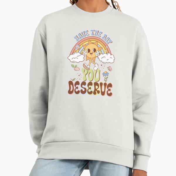 Have The Day You Deserve - Adult & Kids T-Shirts, Sweatshirts & Hoodies apparel design preview 1