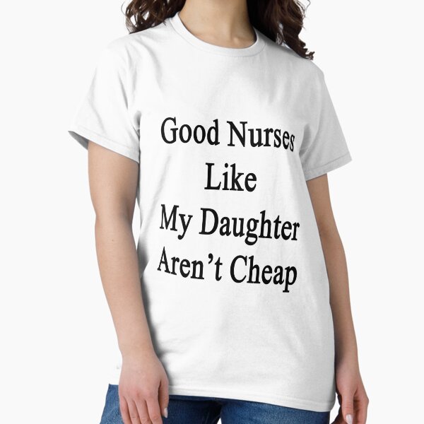 Good Nurses Like My Daughter Aren't Cheap - Adult & Kids T-Shirts, Sweatshirts & Hoodies apparel design preview 1