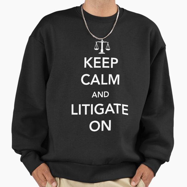 Keep calm and litigate on - Adult & Kids T-Shirts, Sweatshirts & Hoodies apparel design preview 1