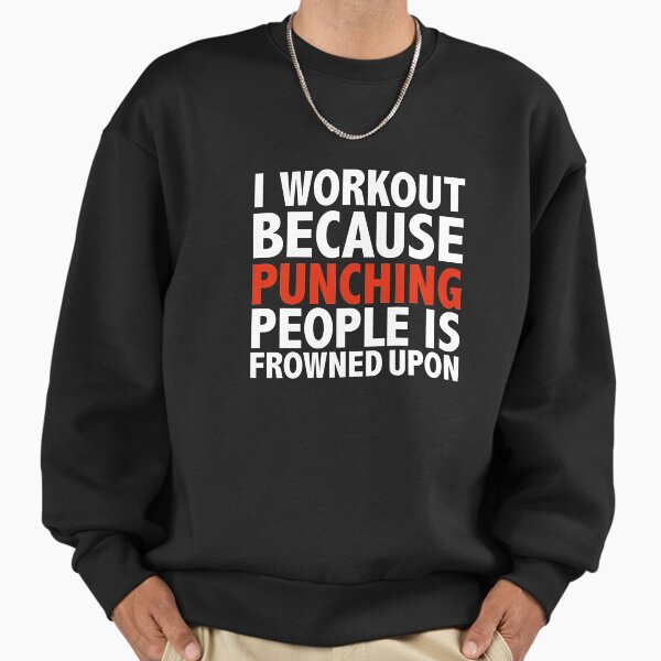 I work out because punching people is frowned upon - Adult & Kids T-Shirts, Sweatshirts & Hoodies apparel design preview 1