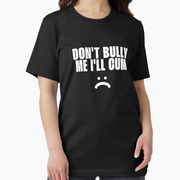 Don't bully me I'll cum - Adult & Kids T-Shirts, Sweatshirts & Hoodies apparel design preview 1