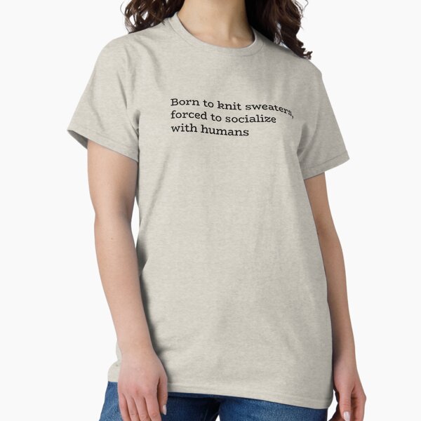 Born to knit sweaters, forced socialize with humans - Adult & Kids T-Shirts, Sweatshirts & Hoodies apparel design preview 1