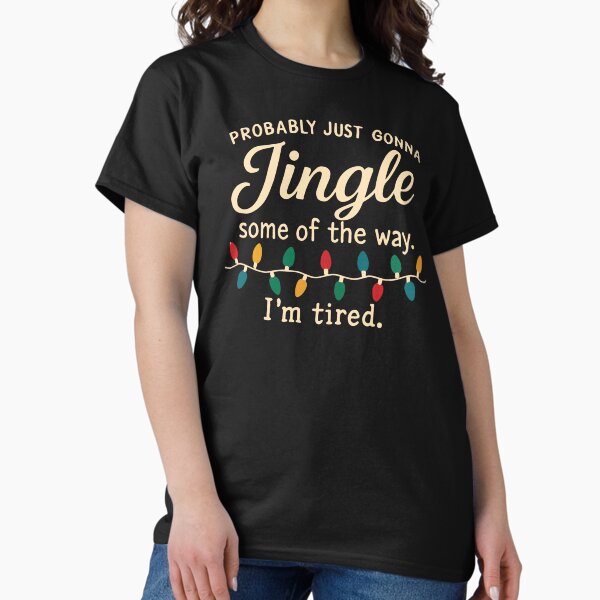 Probably Just Gonna Jingle Some Of The Way I'm Tired - Adult & Kids T-Shirts, Sweatshirts & Hoodies apparel design preview 1