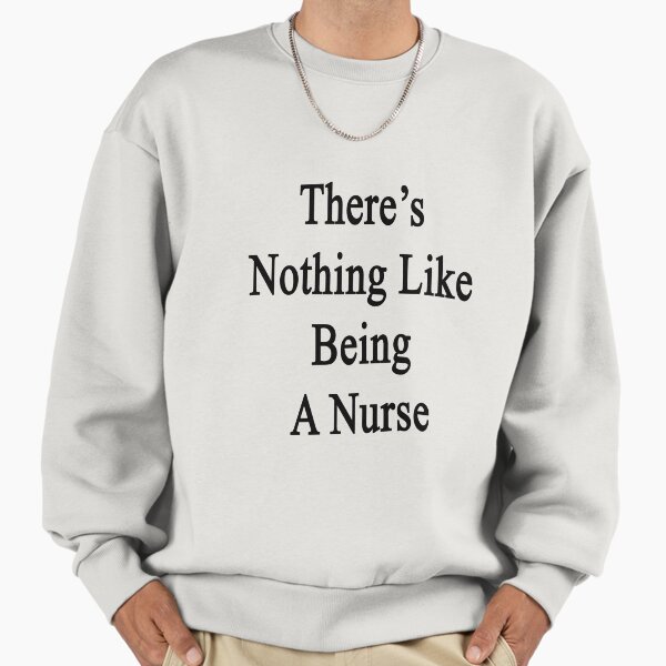 There's Nothing Like Being A Nurse - Adult & Kids T-Shirts, Sweatshirts & Hoodies apparel design preview 1