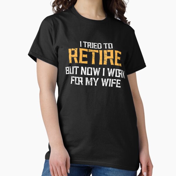 I tried to retire but now work for my wife, funny - Adult & Kids T-Shirts, Sweatshirts & Hoodies apparel design preview 1