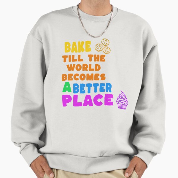 Bake till the world becomes a better place - Adult & Kids T-Shirts, Sweatshirts & Hoodies apparel design preview 1