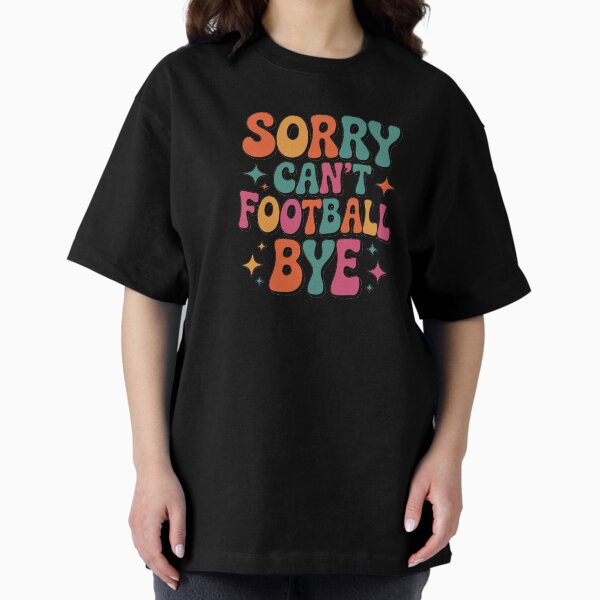 Sorry Can not Football Bye - Adult & Kids T-Shirts, Sweatshirts & Hoodies apparel design preview 1