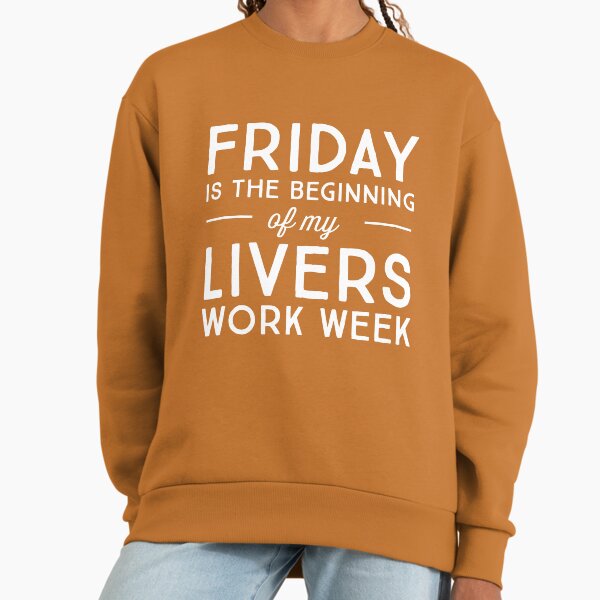Friday is the beginning of my livers work week - Adult & Kids T-Shirts, Sweatshirts & Hoodies apparel design preview 1