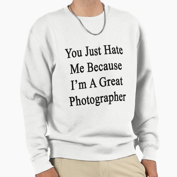 You Just Hate Me Because I'm A Great Photographer - Adult & Kids T-Shirts, Sweatshirts & Hoodies apparel design preview 1