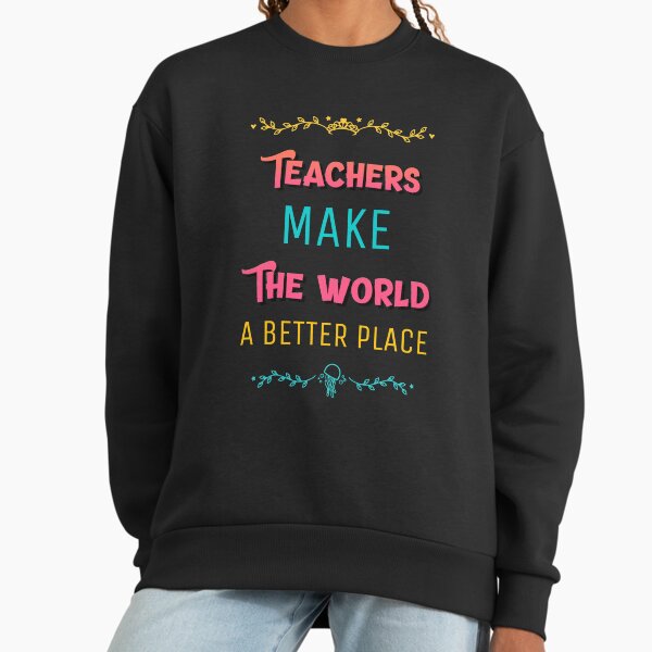 Teachers Make The World A Better place - Adult & Kids T-Shirts, Sweatshirts & Hoodies apparel design preview 1