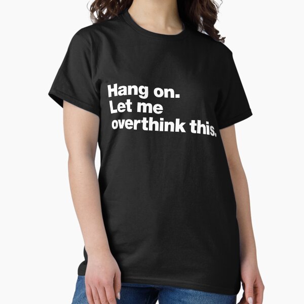 Hang on. Let me overthink this. - Adult & Kids T-Shirts, Sweatshirts & Hoodies apparel design preview 1