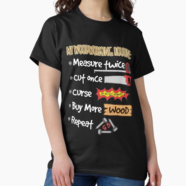 Woodworking Routine: Measure Twice, Cut Once, Curse, - Adult & Kids T-Shirts, Sweatshirts & Hoodies apparel design preview 1