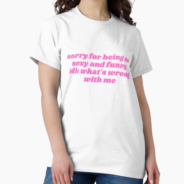 Sorry for being so sexy and funny - Adult & Kids T-Shirts, Sweatshirts & Hoodies apparel design preview 1
