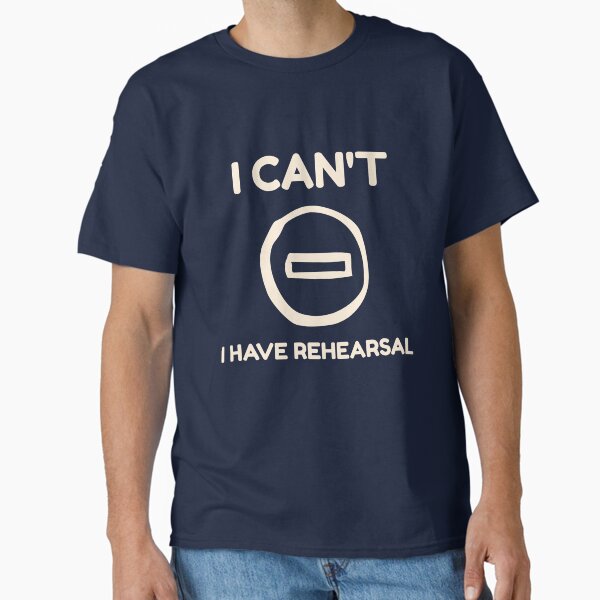 I Can't, Have Rehearsal - Adult & Kids T-Shirts, Sweatshirts & Hoodies apparel design preview 1