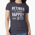 Retired and living happily ever after Fitted - Adult & Kids T-Shirts, Sweatshirts & Hoodies apparel design preview 1