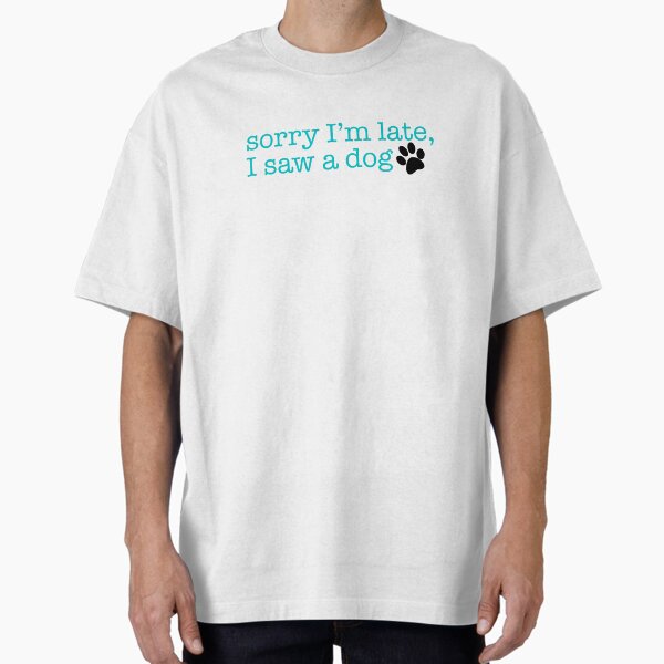 Sorry I'm late, I saw a dog - Adult & Kids T-Shirts, Sweatshirts & Hoodies apparel design preview 1