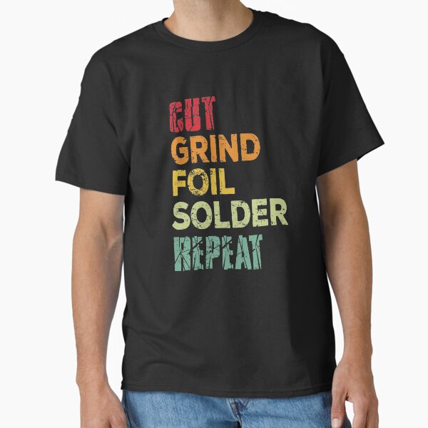 Cut, grind, foil, solder, repeat - Adult & Kids T-Shirts, Sweatshirts & Hoodies apparel design preview 1