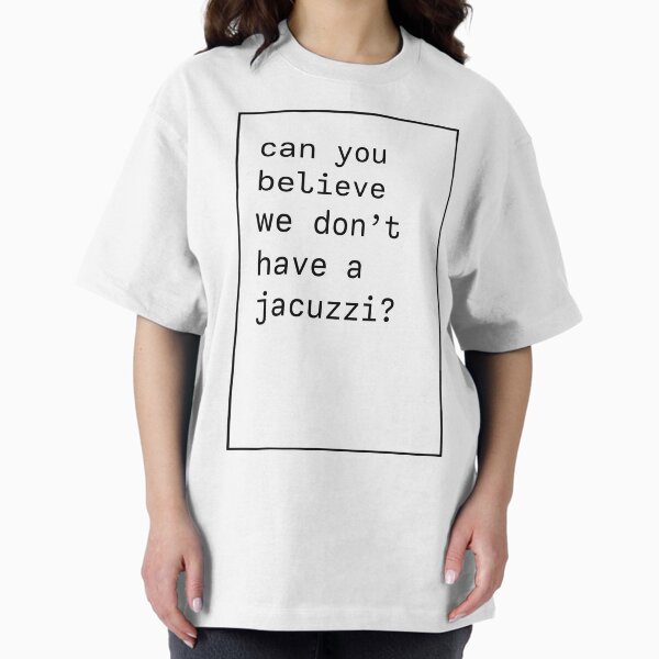 Can you believe we don't have a jacuzzi? Kanye West - Adult & Kids T-Shirts, Sweatshirts & Hoodies apparel design preview 1