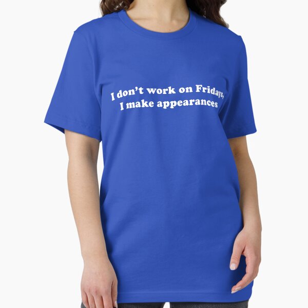 I Don't Work On Fridays, Make Appearances - Adult & Kids T-Shirts, Sweatshirts & Hoodies apparel design preview 1
