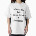 After All That Pain My Son Became A Photographer - Adult & Kids T-Shirts, Sweatshirts & Hoodies apparel design preview 1