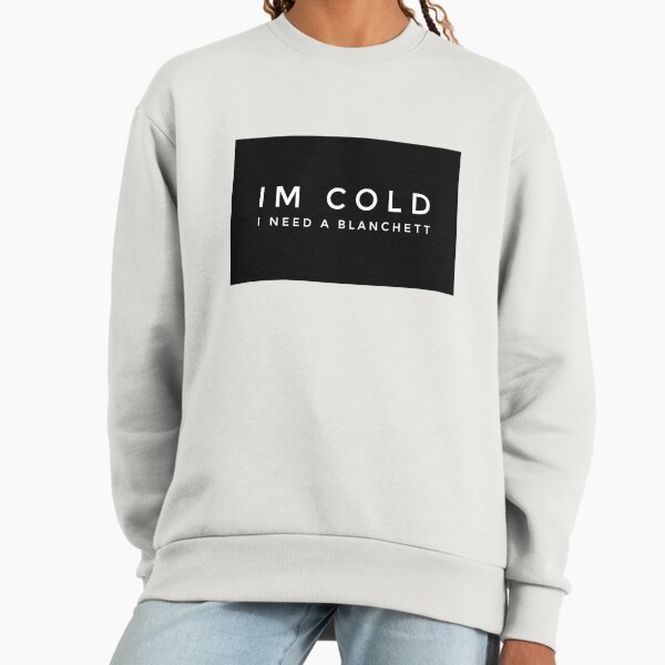 Im cold I need a Blanchett - Adult & Kids T-Shirts, Sweatshirts & Hoodies apparel design preview 1