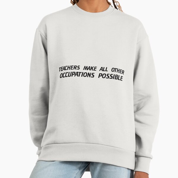 Teacher make all other occupations possible - Adult & Kids T-Shirts, Sweatshirts & Hoodies apparel design preview 1