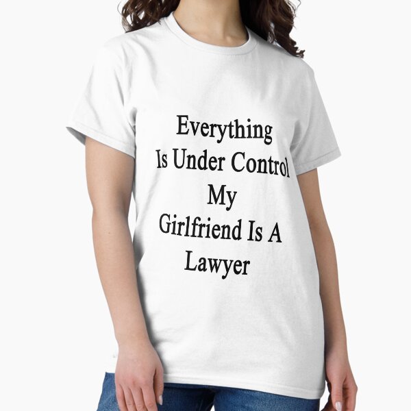 Everything Is Under Control My Girlfriend A Lawyer - Adult & Kids T-Shirts, Sweatshirts & Hoodies apparel design preview 1