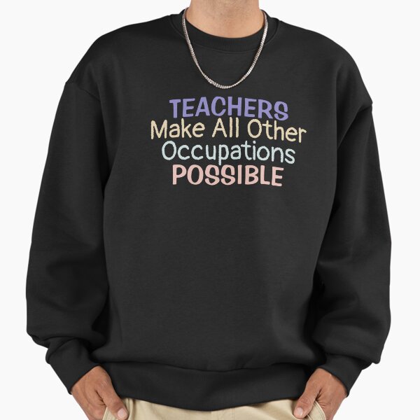 Teachers Make All Other Occupations Possible Teacher - Adult & Kids T-Shirts, Sweatshirts & Hoodies apparel design preview 1