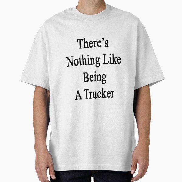 There's Nothing Like Being A Trucker - Adult & Kids T-Shirts, Sweatshirts & Hoodies apparel design preview 1