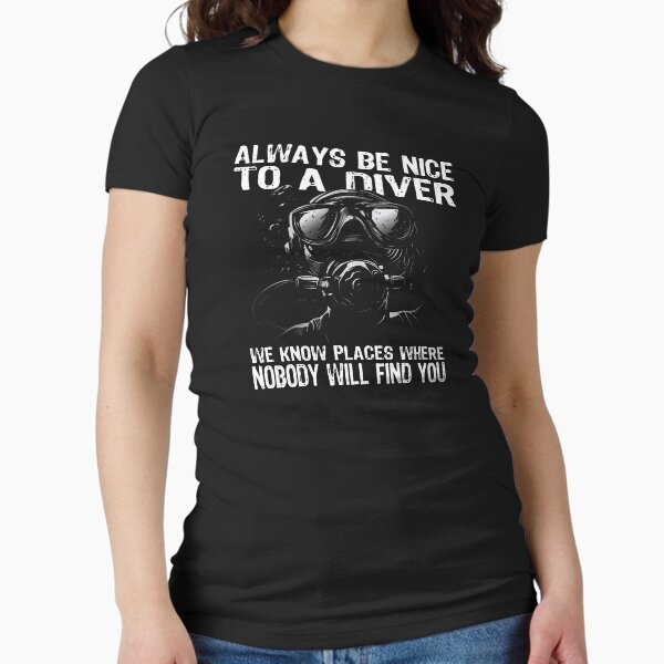 Always be nice to a diver we know places where nobody - Adult & Kids T-Shirts, Sweatshirts & Hoodies apparel design preview 1