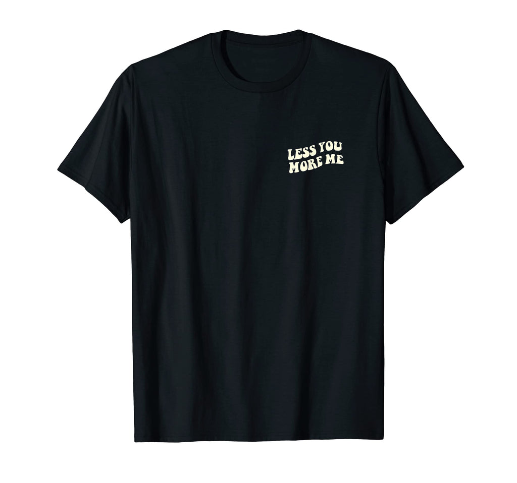 Less You More Me Independent And Self T-Shirt - Graphic Print Men Women - T-Shirt, Sweatshirt, Hoodie