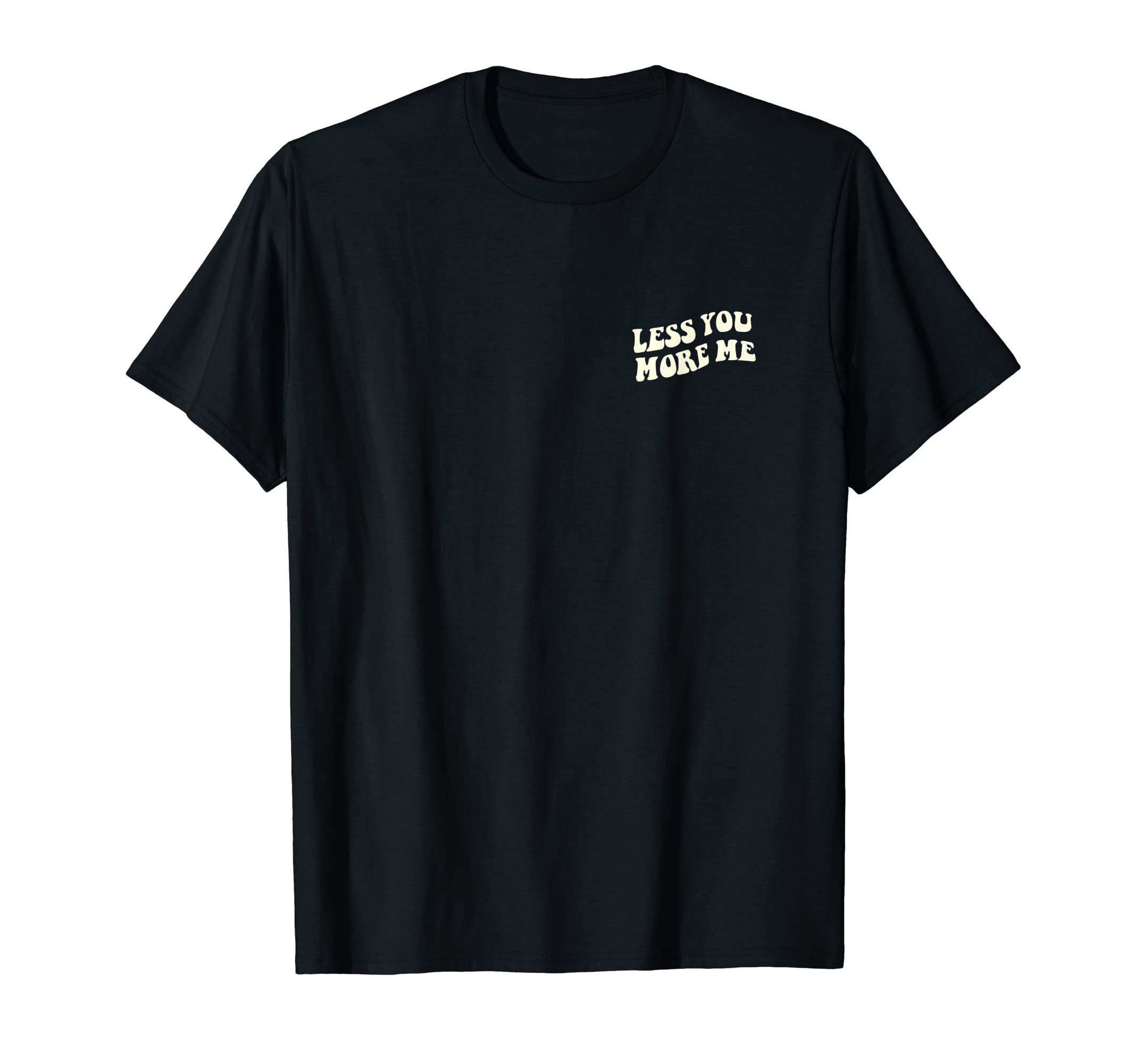 Less You More Me Independent And Self T-Shirt - Graphic Print Men Women - T-Shirt, Sweatshirt, Hoodie