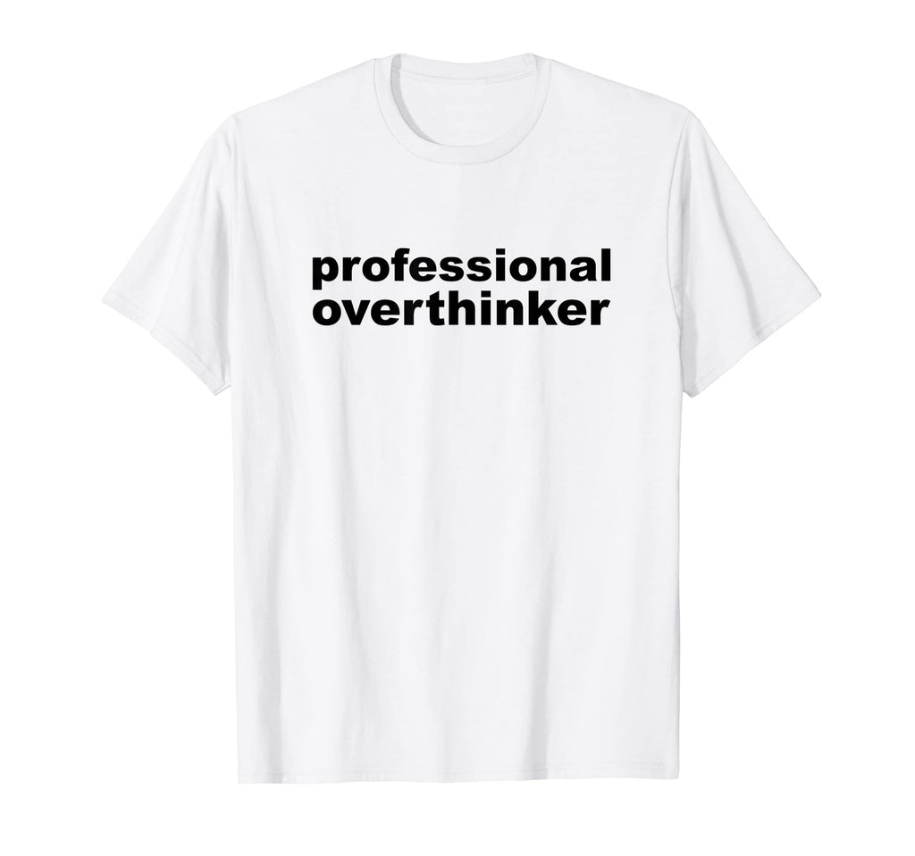 Professional Overthinker Overthinking T-Shirt - Aesthetic Graphic Men Women - T-Shirt, Sweatshirt, Hoodie