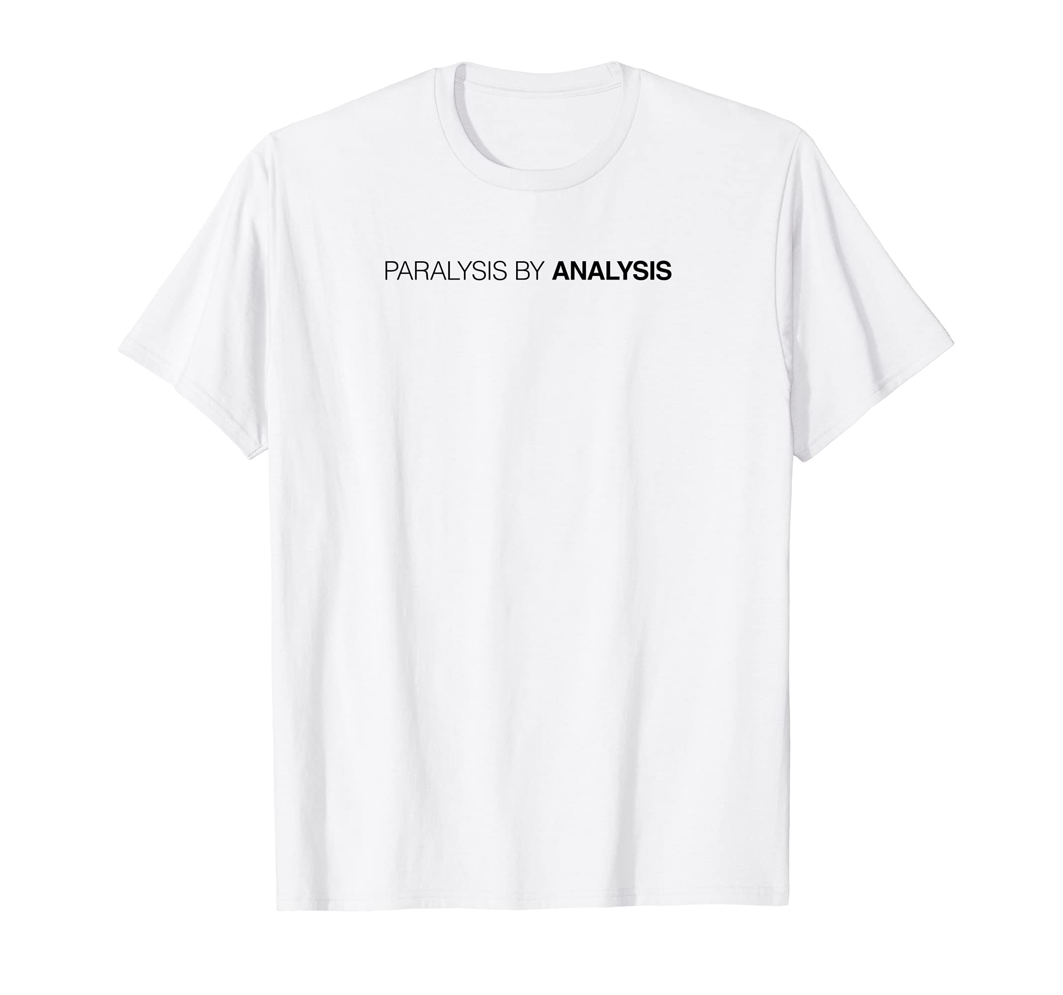 Paralysis Analysis T-Shirt - Trendy Graphic for Adults - T-Shirt, Sweatshirt, Hoodie