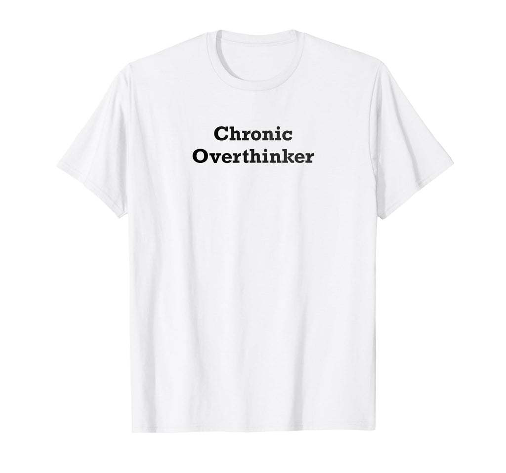 Chronic Overthinker T-Shirt - Minimalist Print Unisex - T-Shirt, Sweatshirt, Hoodie