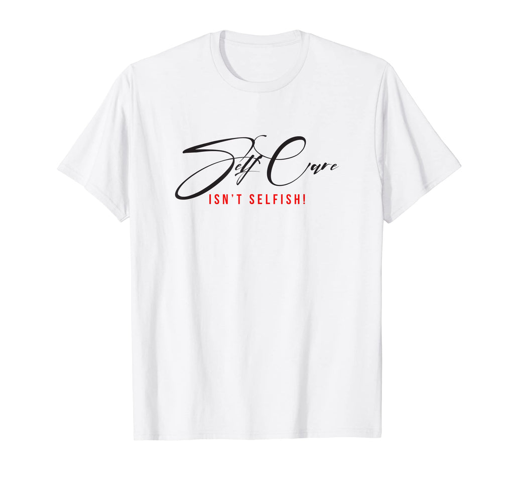 Self Care Isnt Selfish T-Shirt - Unique Graphic Men Women - T-Shirt, Sweatshirt, Hoodie