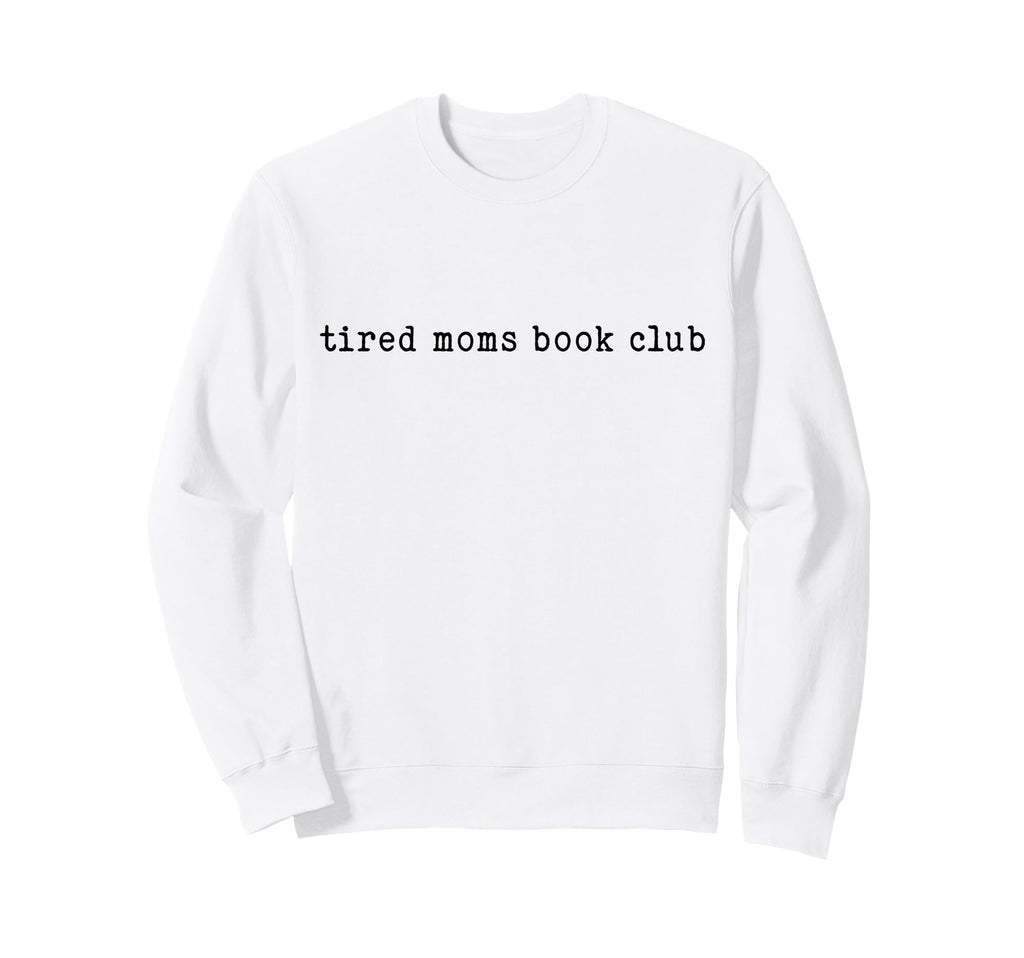 Tired Moms Book Club Typography Sweatshirt - Unique Graphic for Adults - T-Shirt, Sweatshirt, Hoodie