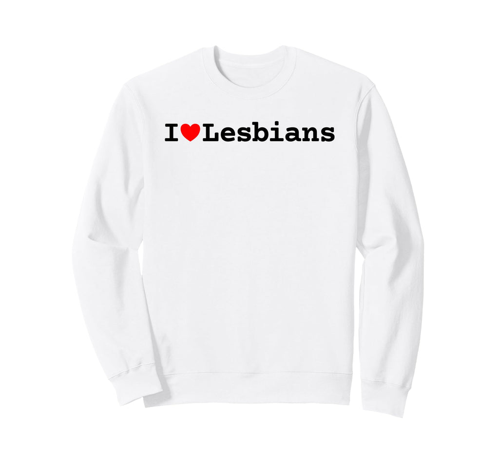 I Love Lesbians Pride Lgbtq Funny Sweatshirt - Trendy Graphic Men Women - T-Shirt, Sweatshirt, Hoodie