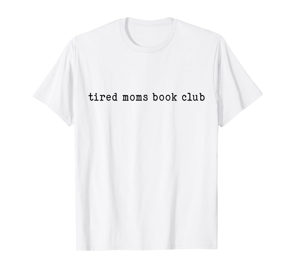 Tired Moms Book Club Typography T-Shirt - Novelty Apparel Unisex - T-Shirt, Sweatshirt, Hoodie