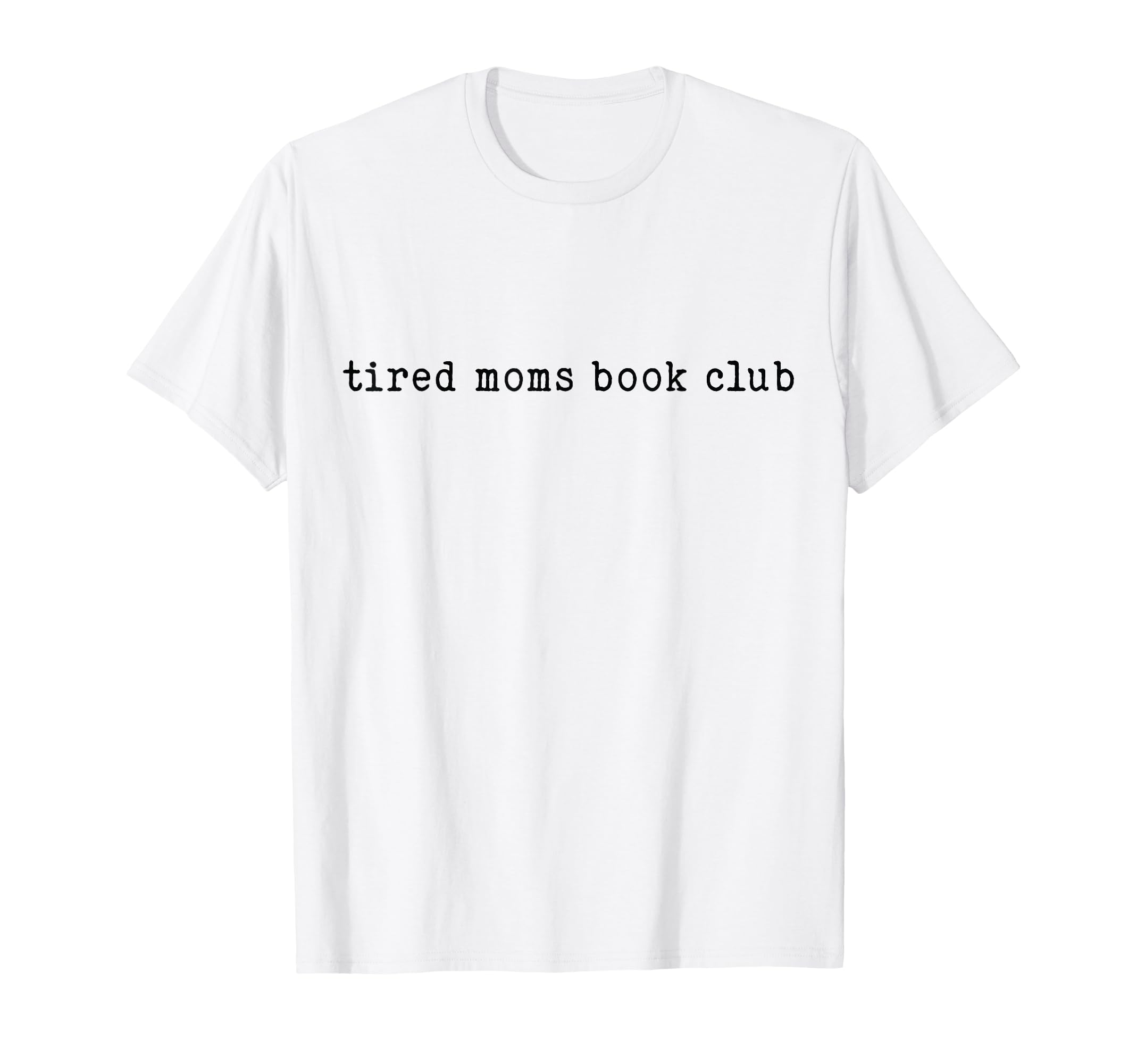 Tired Moms Book Club Typography T-Shirt - Novelty Apparel Unisex - T-Shirt, Sweatshirt, Hoodie
