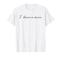 I Deserve More Self Love Self Care T-Shirt - Novelty Apparel Men Women - T-Shirt, Sweatshirt, Hoodie