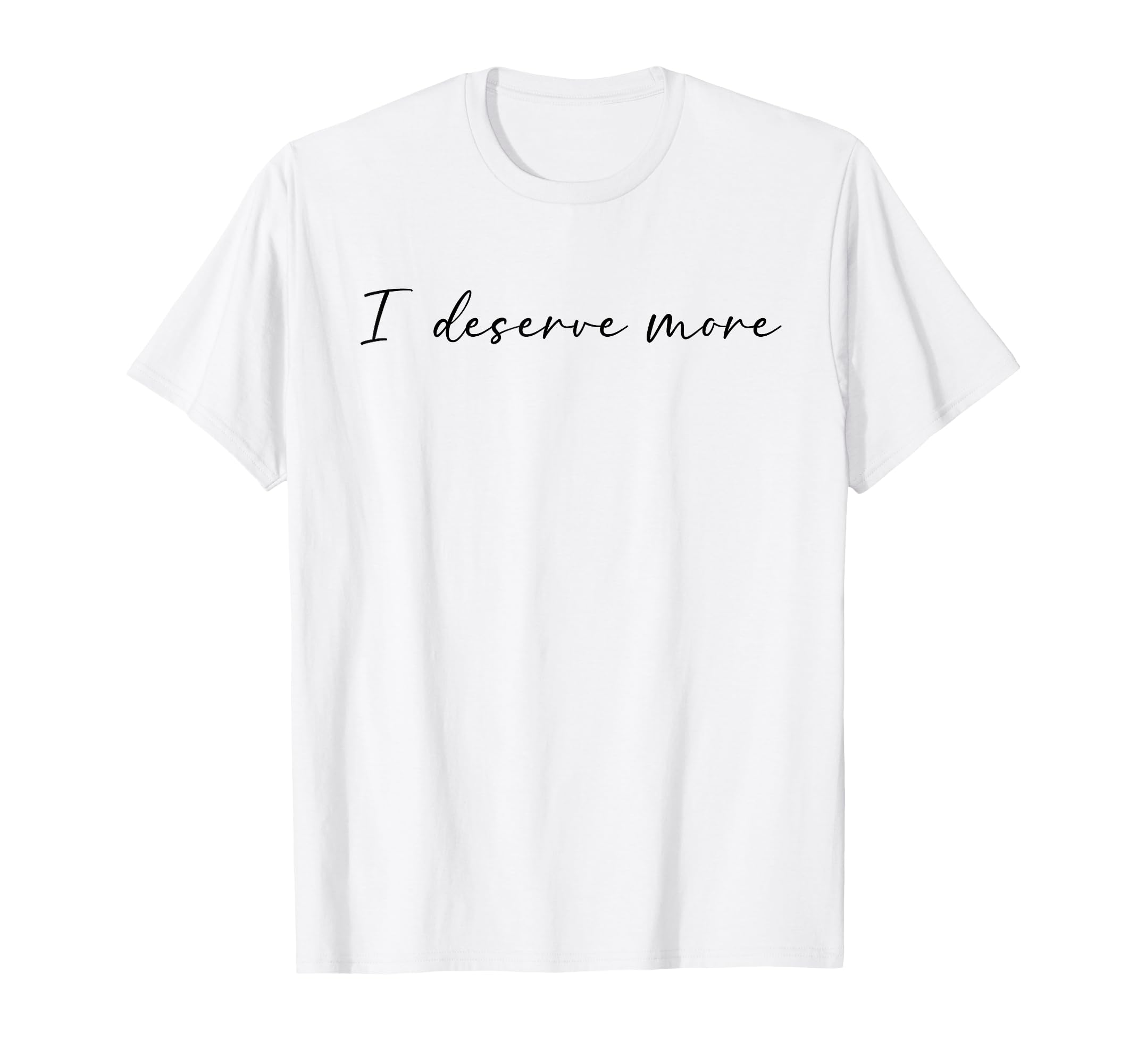 I Deserve More Self Love Self Care T-Shirt - Novelty Apparel Men Women - T-Shirt, Sweatshirt, Hoodie
