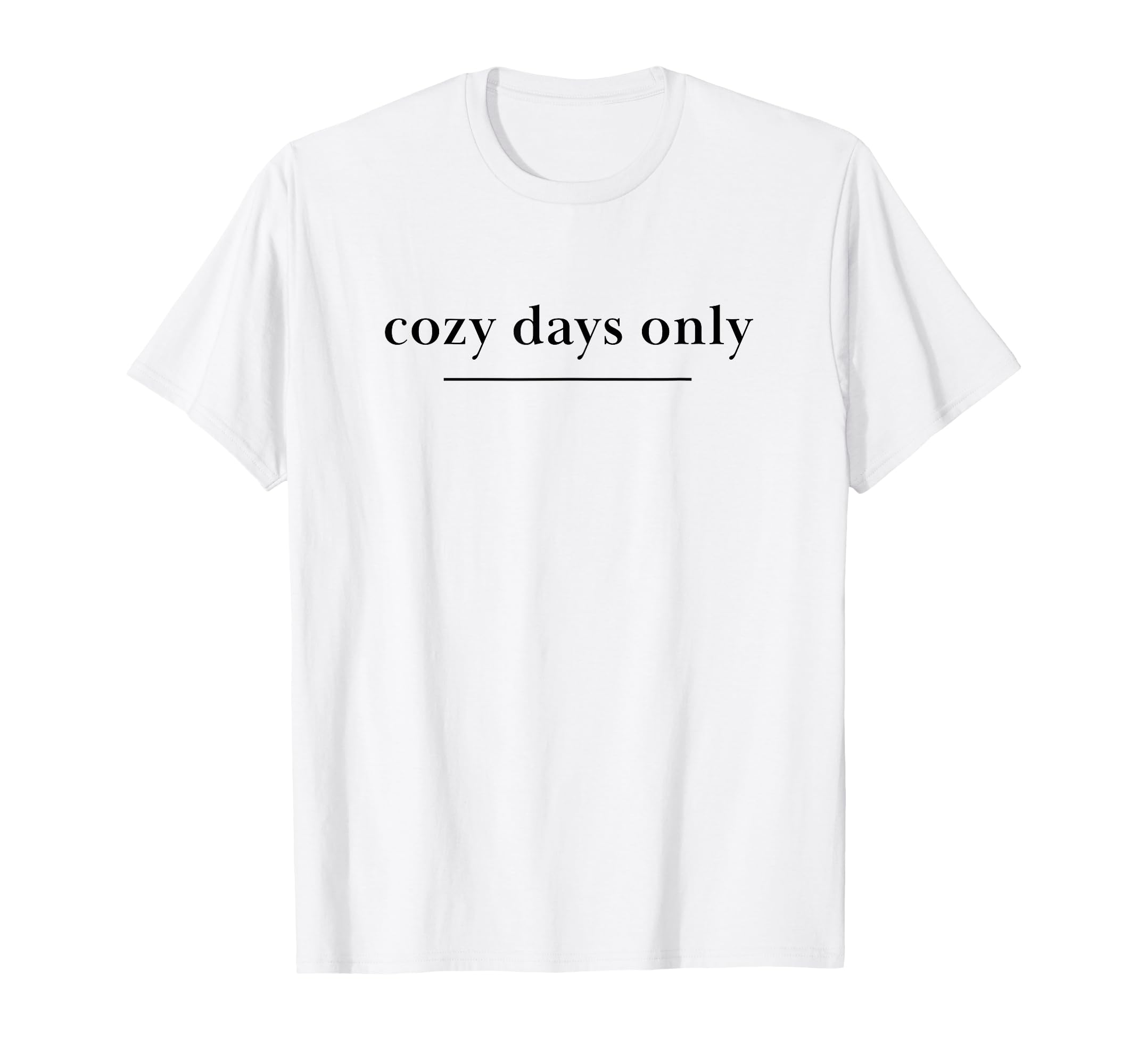 Cozy Days Only Aesthetic Soft T-Shirt - Casual Everyday Wear for Adults - T-Shirt, Sweatshirt, Hoodie