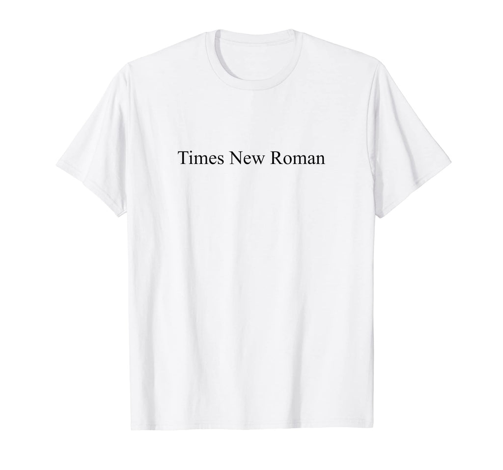 Times New Roman Font Typeface T-Shirt - Novelty Apparel Unisex - T-Shirt, Sweatshirt, Hoodie